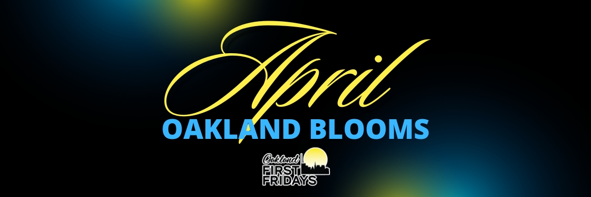 Oakland First Fridays: Oakland Blooms!