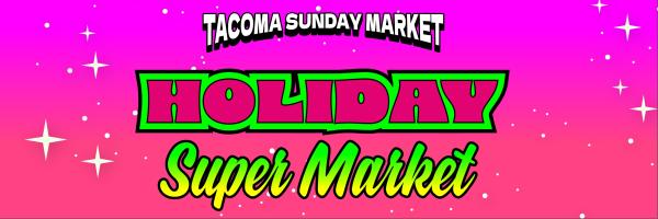 Tacoma Sunday Market  - Holiday Super Market - December 6, 2026