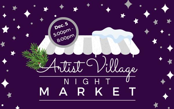 Artist Village Night Market  Dec. 5, 2024 Application **JURIED**