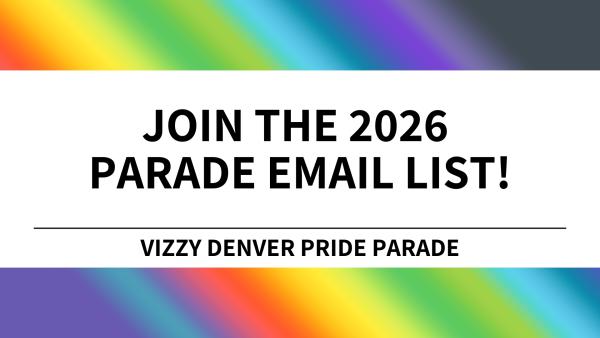 Join the 2026 Vizzy Denver Pride Parade Email List! Join the 2026 Vizzy Denver Pride Parade Email List!
