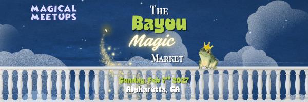 Magical Meetups - The Bayou Magic Market