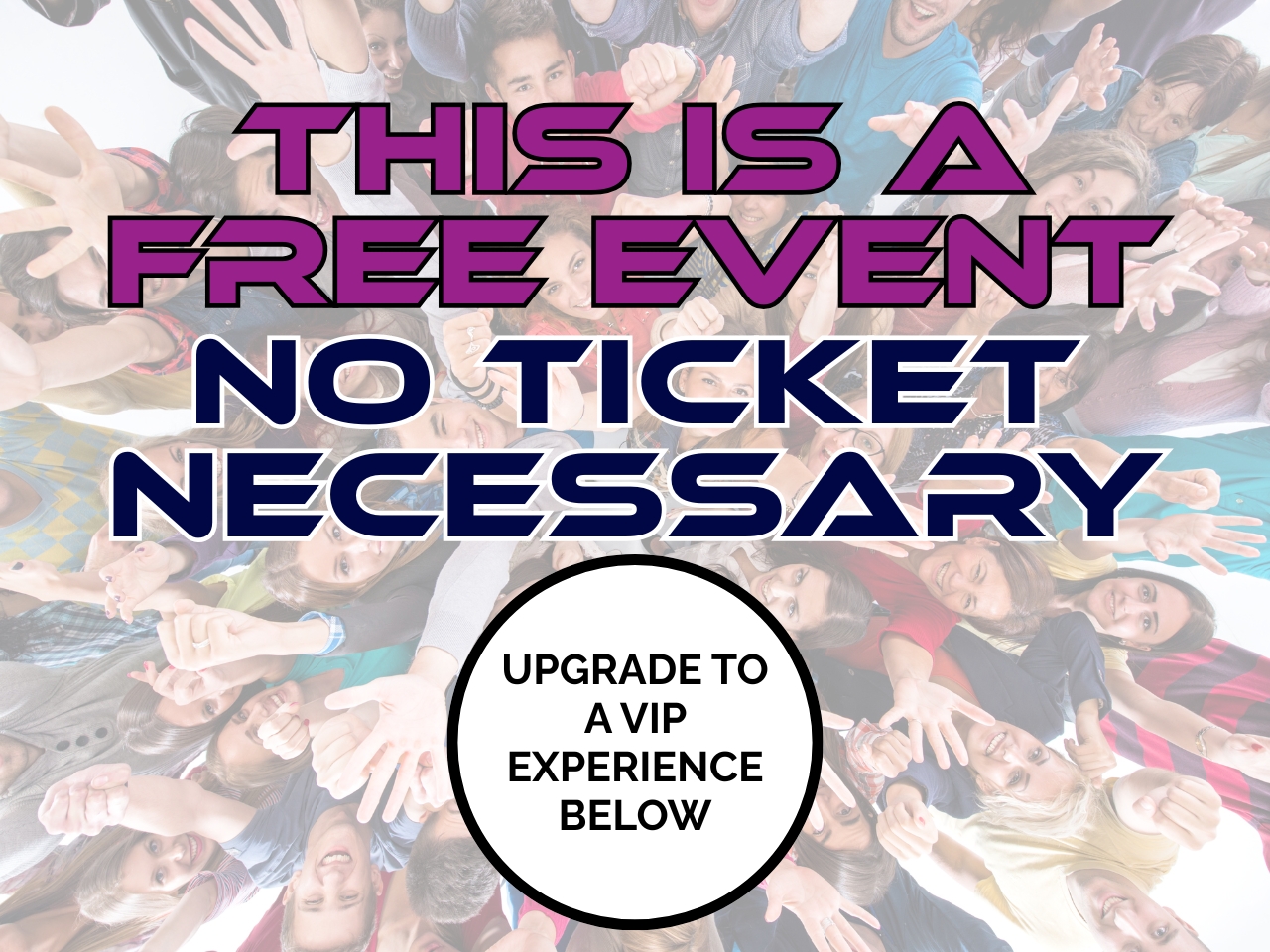THIS IS A FREE EVENT! NO TICKET IS NEEDED. Upgrade to a VIP Experience Below cover picture