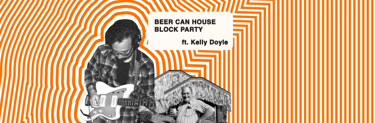 Beer Can House BLOCK Party ft. Kelly Doyle