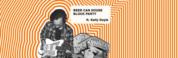 Beer Can House BLOCK Party ft. Kelly Doyle