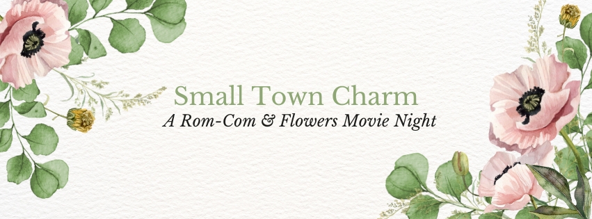 Small Town Charm : A Rom-Com + Flowers Movie Night