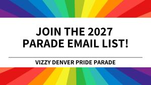 Join the 2027 Vizzy Denver Pride Parade Email List!