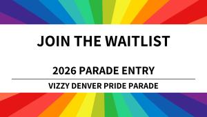 Parade Entry WAITLIST - 2026 Vizzy Denver Pride Parade