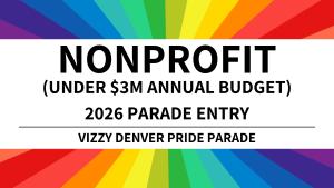 Nonprofit UNDER $3Million Parade Entry - 2026 Vizzy Denver Pride Parade