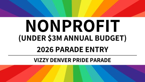 Nonprofit UNDER $3Million Parade Entry - 2026 Vizzy Denver Pride Parade