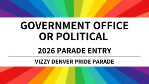 Government Office or Political Parade Entry - 2026 Vizzy Denver Pride Parade