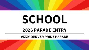 School Parade Entry - 2026 Vizzy Denver Pride Parade