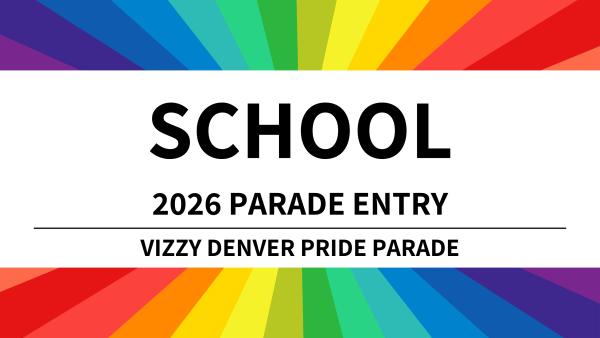 School Parade Entry - 2026 Vizzy Denver Pride Parade