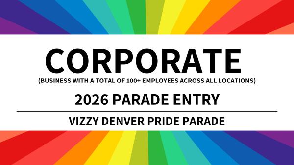 Corporate Parade Entry - 2026 Vizzy Denver Pride Parade