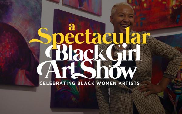 A Spectacular Black Girl Art Show - DMV