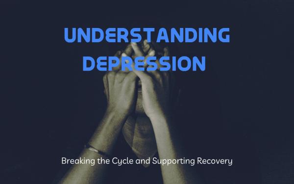 Understanding Depression: Breaking the Cycle and Supporting Recovery