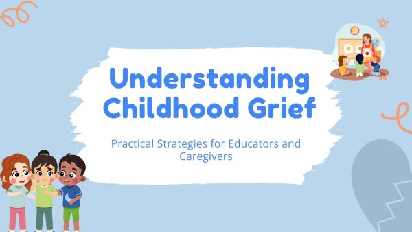 Understanding Childhood Grief: Practical Strategies for Educators and Caregivers
