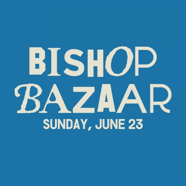 Bishop Bazaar - Sunday, June 23rd
