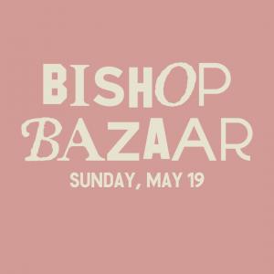 Bishop Bazaar - Sunday, May 19th 11-6 PM cover picture
