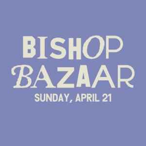 Bishop Bazaar - Sunday, April 21st 11-6 PM cover picture