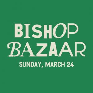 Bishop Bazaar - Sunday, March 24th 11-6 PM cover picture