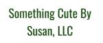 Something Cute By Susan, LLC