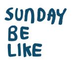 Sunday Be Like