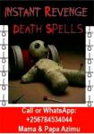 REVENGE DEATH SPELL CASTER [+256784534044 ] IN CANADA TORONTO, Europe Arizona, USA, AUSTRALIA,UK,NORTH CAROLINA BLACK MAGIC INSTANT DEATH SPELL CASTER