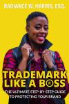 Trademark Like A Boss: The Ultimate Step-By-Step Guide to Protecting Your Brand