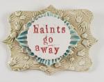 Word Plaque with "Haints Go Away "