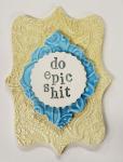 Word Plaque with "Do Epic Shit"