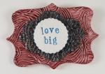 Word Plaque with "Love Big"