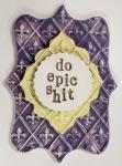 Word Plaque with "Do Epic Shit"