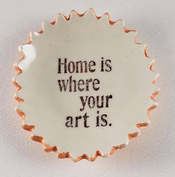 Tiny plate with "Home is Where Your Art Is"