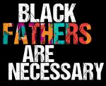Black Fathers Are Necessary