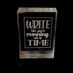 Write Like You’re Running Out of Time Acrylic Brick