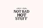 Not Bad Hot Stuff
