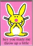 Happy Bunny hey you made me throw up a little Magnet NEW UNUSED