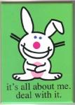 Happy Bunny Figure it's all about me, deal with it. Refrigerator Magnet UNUSED