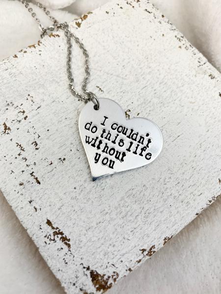 I couldn't do this life without you necklace