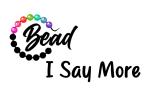 Bead I Say More