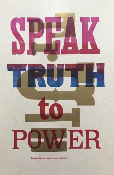 Speak Truth ... this letterpress poster can be made available through the Kentuck Museum gift shop.