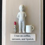 I run on Coffee, Lipstick, and Sarcasm