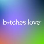 B*tches Love