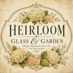 Heirloom Glass and Garden