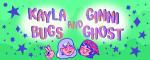 Kayla Bugs & Ginni Ghost