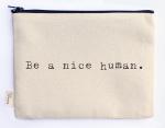 be a nice human zipper pouch