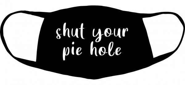 shut your pie hole mediumweight fabric face cover - two ply with ear straps