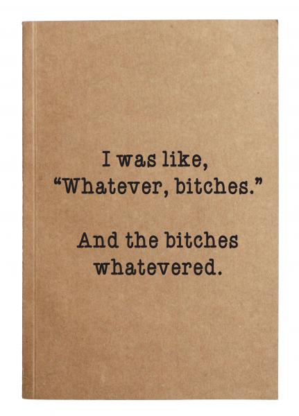 Whatever bitches notebook