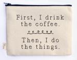 first, I drink the coffee zipper pouch