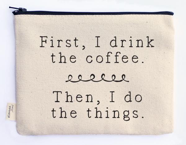 first, I drink the coffee zipper pouch picture